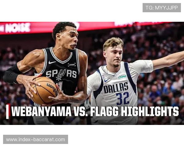 马刺对阵独行侠：文班亚马与弗拉格的新锐内线对决战术预览